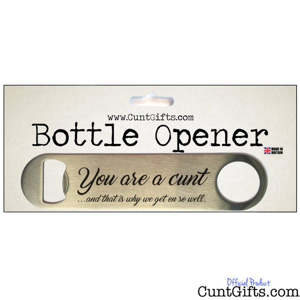 You're a cunt...  and that is why we get on so well - Bottle Opener in Packaging