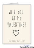 Will You Be My Valentine? Only Joking You're a Cunt - Valentines Card