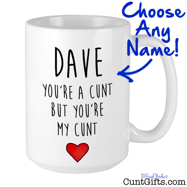 You're a cunt but you're my cunt - Personalised Mug