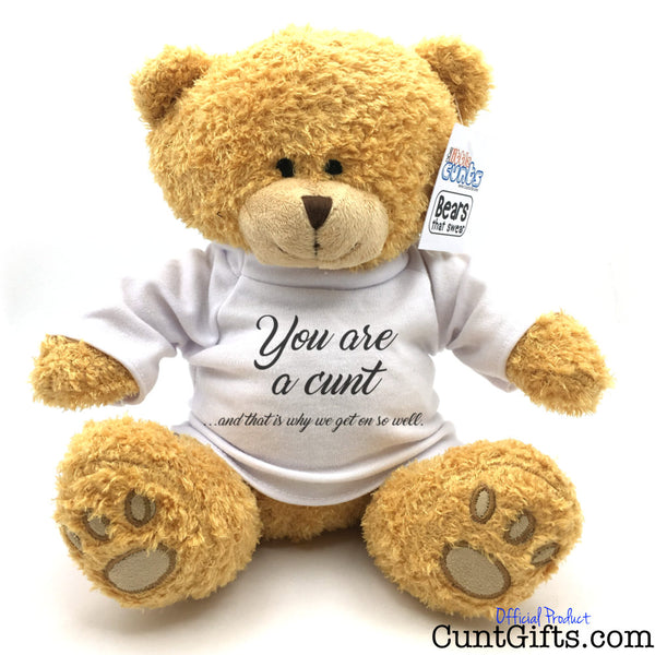 You're a cunt that's why we get on - Teddy Bear