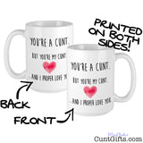 You're a cunt and I proper love you - Mug printed both sides