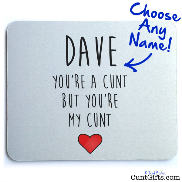 You're a cunt but you're my cunt - Personalised Mouse Mat